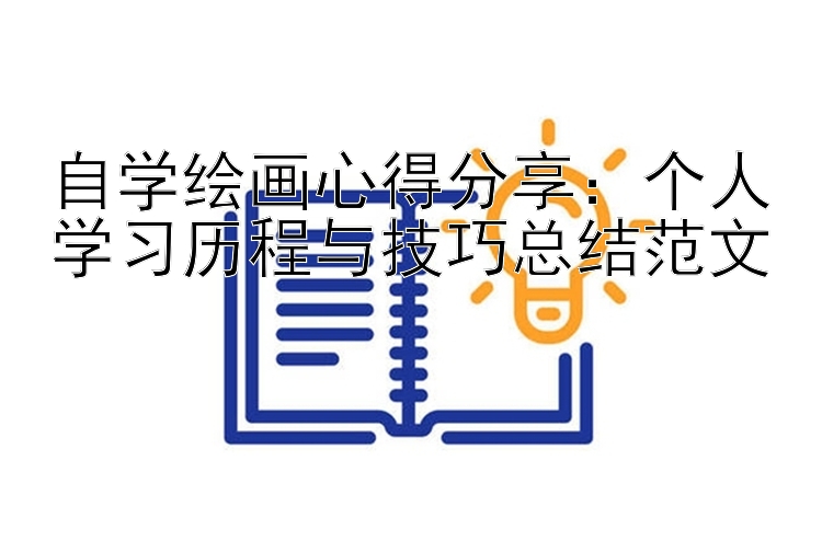 自学绘画心得分享：个人学习历程与技巧总结范文