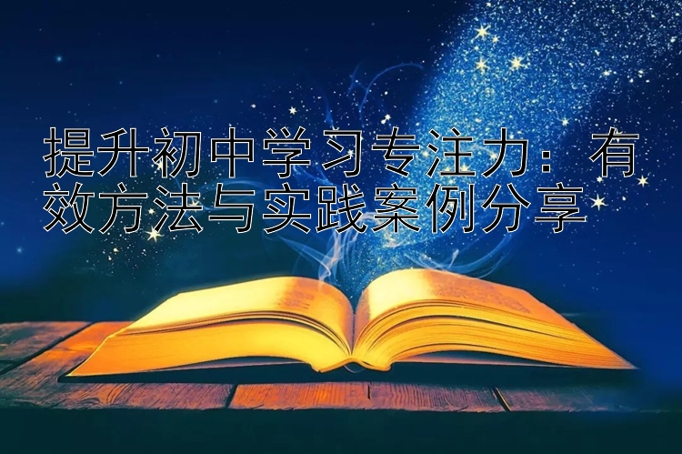 提升初中学习专注力：有效方法与实践案例分享