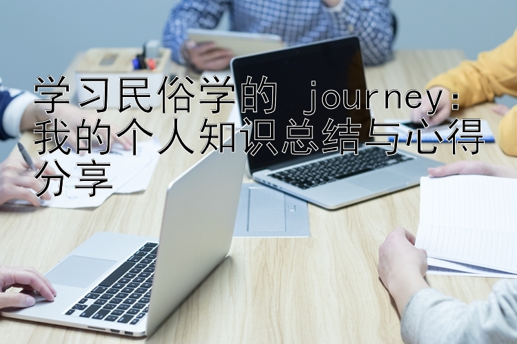 学习民俗学的 journey：我的个人知识总结与心得分享