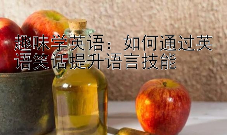 趣味学英语：如何通过英语笑话提升语言技能