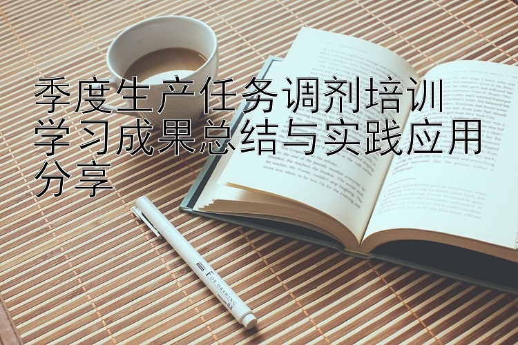 季度生产任务调剂培训  学习成果总结与实践应用分享