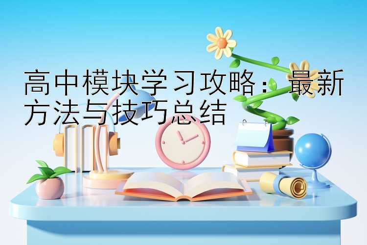 高中模块学习攻略：最新方法与技巧总结