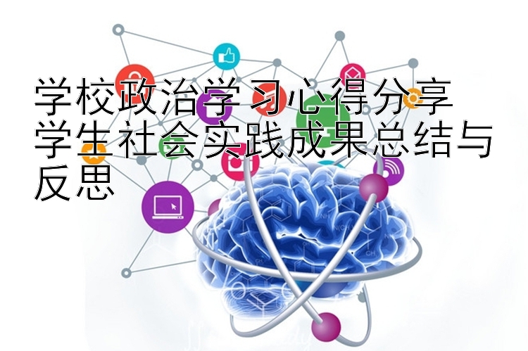 学校政治学习心得分享  学生社会实践成果总结与反思